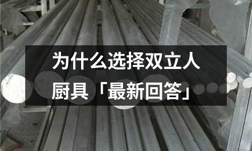 為什么選擇雙立人廚具「最新回答」
