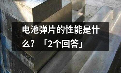 電池彈片的性能是什么？「2個(gè)回答」