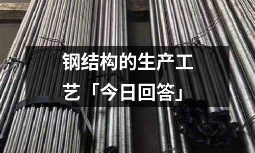 鋼結構的生產工藝「今日回答」