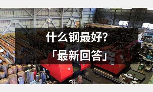 什么鋼最好?「最新回答」