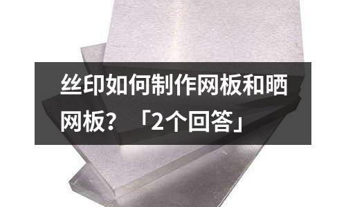 絲印如何制作網板和曬網板？「2個回答」