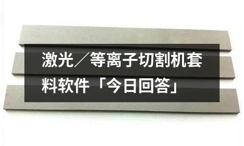 激光／等離子切割機套料軟件「今日回答」