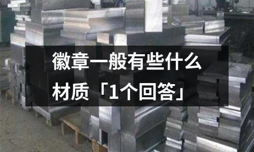 徽章一般有些什么材質「1個回答」