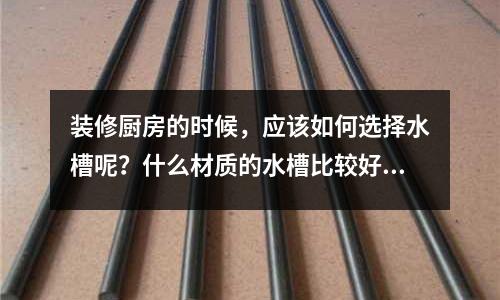 裝修廚房的時候,應(yīng)該如何選擇水槽呢?什么材質(zhì)的水槽比較好?「2個回答」