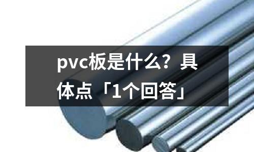 pvc板是什么？具體點(diǎn)「1個(gè)回答」
