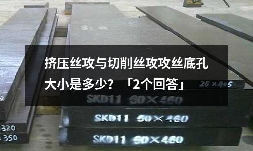 擠壓絲攻與切削絲攻攻絲底孔大小是多少?「2個(gè)回答」