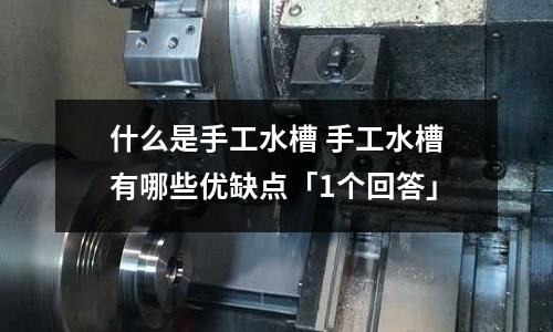 什么是手工水槽 手工水槽有哪些優缺點「1個回答」