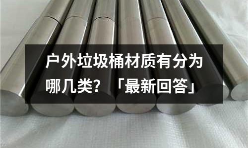 戶外垃圾桶材質有分為哪幾類?「最新回答」