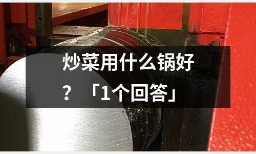 炒菜用什么鍋好？「1個回答」