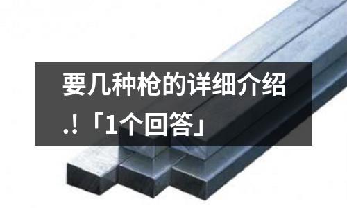 要幾種槍的詳細(xì)介紹.!「1個回答」