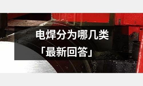 電焊分為哪幾類「最新回答」