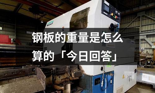 鋼板的重量是怎么算的「今日回答」