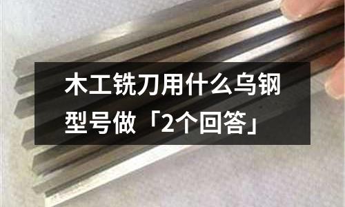 木工銑刀用什么烏鋼型號做「2個回答」