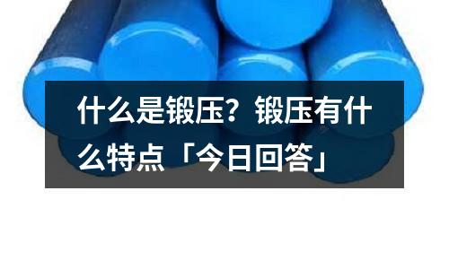 什么是鍛壓？鍛壓有什么特點「今日回答」