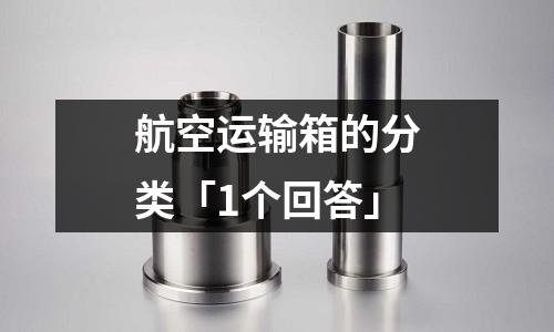 航空運輸箱的分類「1個回答」