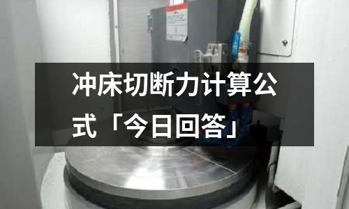沖床切斷力計算公式「今日回答」