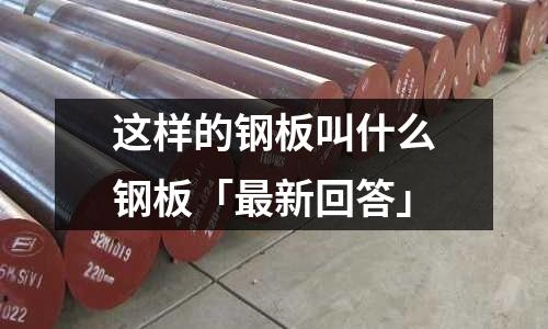這樣的鋼板叫什么鋼板「最新回答」