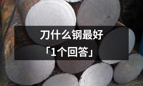 刀什么鋼最好「1個回答」