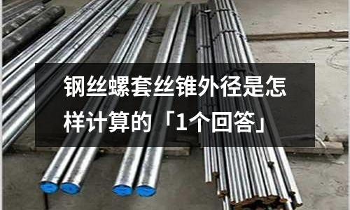 鋼絲螺套絲錐外徑是怎樣計算的「1個回答」
