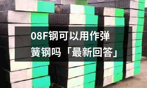 08F鋼可以用作彈簧鋼嗎「最新回答」