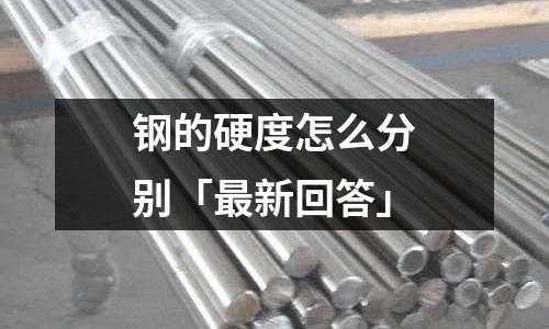 鋼的硬度怎么分別「最新回答」