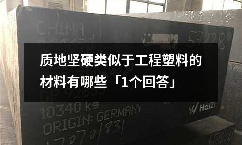 質地堅硬類似于工程塑料的材料有哪些「1個回答」