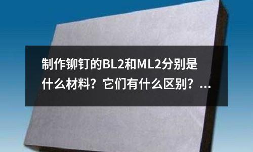 制作鉚釘的BL2和ML2分別是什么材料？它們有什么區別？「1個回答」