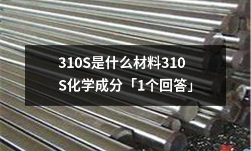 310S是什么材料310S化學成分「1個回答」