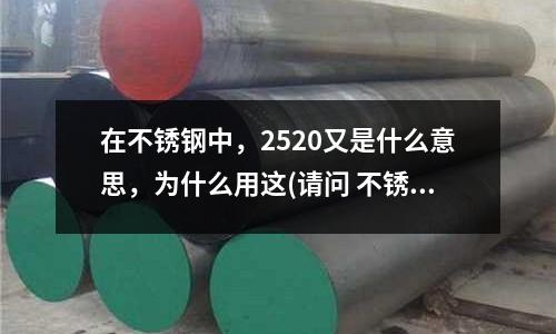 在不銹鋼中，2520又是什么意思，為什么用這(請問 不銹鋼龍頭與銅水龍頭有什么區別？)