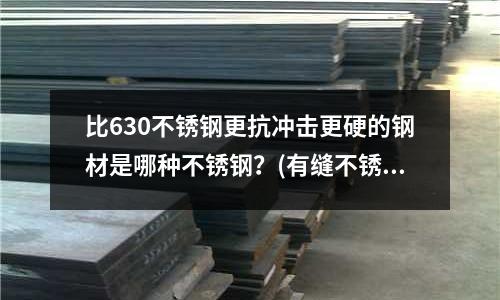 比630不銹鋼更抗沖擊更硬的鋼材是哪種不銹鋼？(有縫不銹鋼管件和無縫不銹鋼管件的區別)