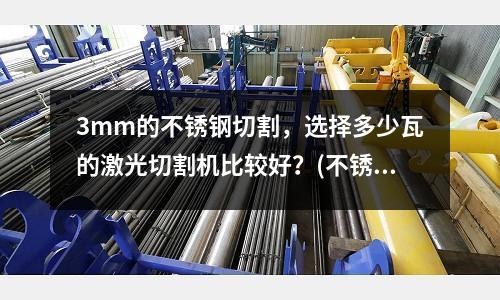 3mm的不銹鋼切割，選擇多少瓦的激光切割機比較好？(不銹鋼鋁合金哪個結實)