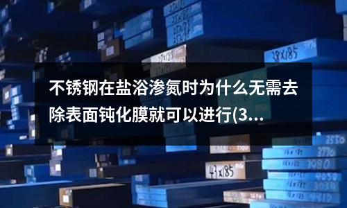 不銹鋼在鹽浴滲氮時為什么無需去除表面鈍化膜就可以進行(310S不銹鋼管最高可以耐多少度?)