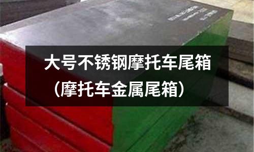 大號不銹鋼摩托車尾箱(摩托車金屬尾箱)