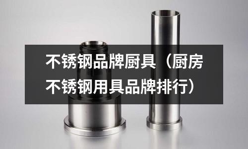 不銹鋼品牌廚具(廚房不銹鋼用具品牌排行)