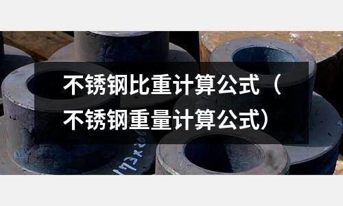 不銹鋼比重計(jì)算公式（不銹鋼重量計(jì)算公式）