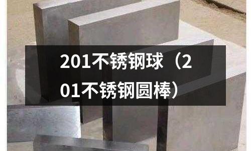 201不銹鋼球（201不銹鋼圓棒）