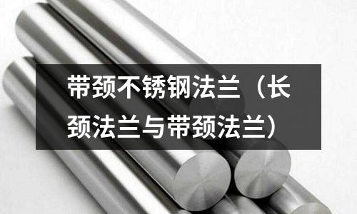 帶頸不銹鋼法蘭(長頸法蘭與帶頸法蘭)