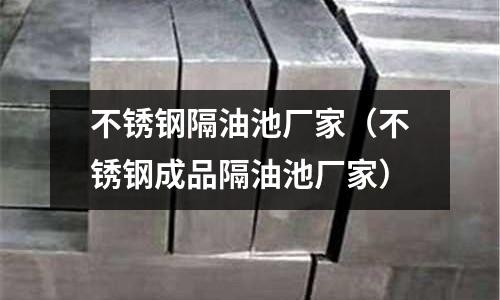 不銹鋼隔油池廠家(不銹鋼成品隔油池廠家)