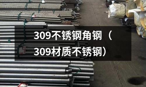 309不銹鋼角鋼(309材質不銹鋼)