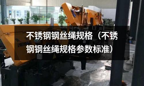 不銹鋼鋼絲繩規格(不銹鋼鋼絲繩規格參數標準)