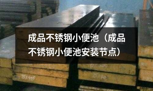 成品不銹鋼小便池(成品不銹鋼小便池安裝節點)