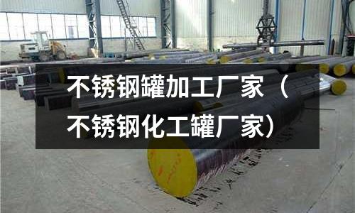 不銹鋼罐加工廠家(不銹鋼化工罐廠家)