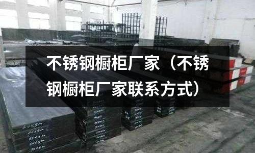 不銹鋼櫥柜廠家（不銹鋼櫥柜廠家聯(lián)系方式）