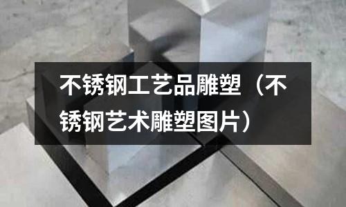 不銹鋼工藝品雕塑(不銹鋼藝術雕塑圖片)