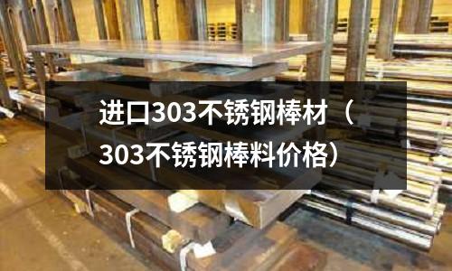 進口303不銹鋼棒材(303不銹鋼棒料價格)