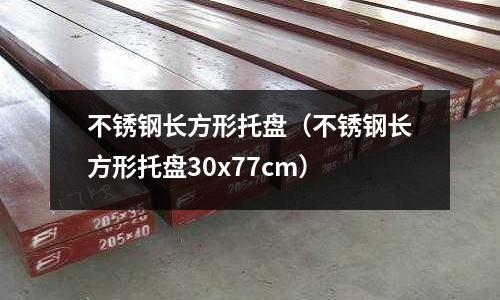 不銹鋼長方形托盤(不銹鋼長方形托盤30x77cm)