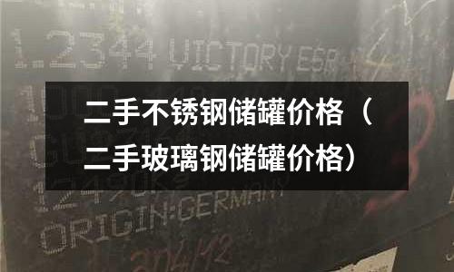 二手不銹鋼儲罐價格(二手玻璃鋼儲罐價格)