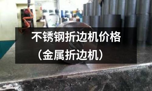 不銹鋼折邊機價格（金屬折邊機）