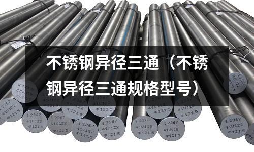 不銹鋼異徑三通(不銹鋼異徑三通規(guī)格型號)