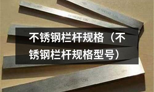 不銹鋼欄桿規格(不銹鋼欄桿規格型號)